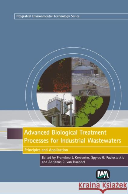 Advanced Biological Treatment Processes for Industrial Wastewaters Francisco J. Cervantes, Spyros G. Pavlostathis, Adrianus van Haandel 9781843391142 IWA Publishing