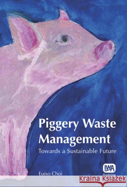 Piggery Waste Management Euiso Choi 9781843391319 IWA Publishing