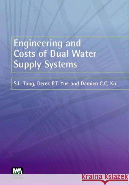 Engineering and Costs of Dual Water Supply Systems S. L. Tang, Derek P.T Yue, Damien C. C. Ku 9781843391326 IWA Publishing