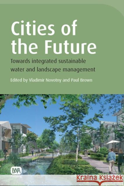 Cities of the Future Vladimir Novotny, Paul Brown 9781843391364 IWA Publishing