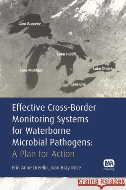 Effective Cross-Border Monitoring Systems for Waterborne Microbial Pathogens Joan B. Rose, Erin A. Dreelin 9781843391692 IWA Publishing