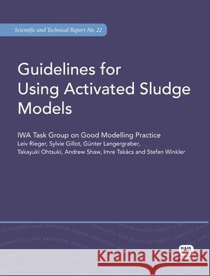 Guidelines for Using Activated Sludge Models Leiv Rieger Sylvie Gillot Gunter Langergraber 9781843391746 IWA Publishing (Intl Water Assoc)