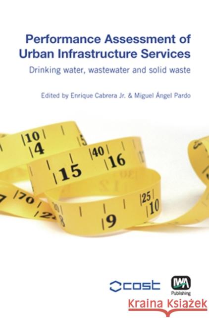 Performance Assessment of Urban Infrastructure Services Enrique Cabrera, Jr, Miguel Angel Pardo 9781843391913 IWA Publishing