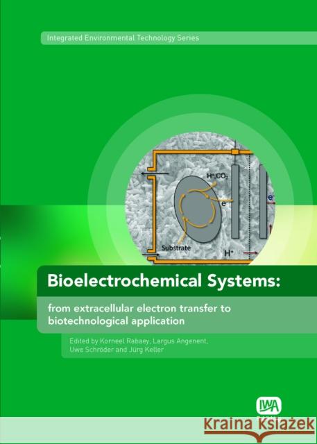 Bioelectrochemical Systems Korneel Rabaey, Lars Angenent, Uwe Schroder, Jurg Keller 9781843392330 IWA Publishing