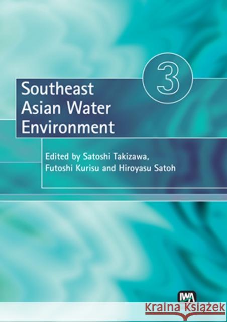 Southeast Asian Water Environment 3 Satoshi Takizawa, Futoshi Kurisu, Hiroyasu Satoh 9781843392767 IWA Publishing