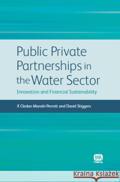 Public Private Partnerships in the Water Sector Cledan Mandri-Perrott, David Stiggers 9781843393207 IWA Publishing