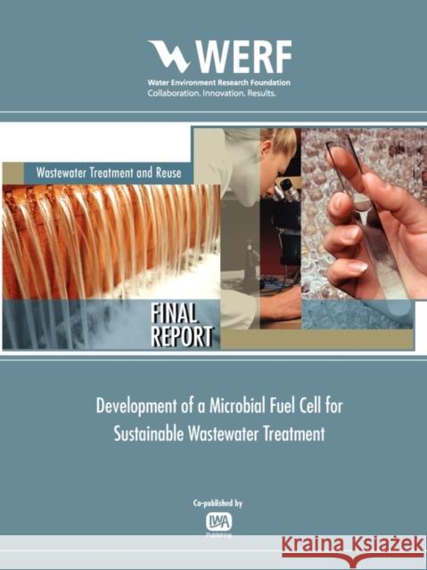 Development of a Microbial Fuel Cell for Sustainable Wastewater Treatment Nancy G. Love, Michael Ellis, Ishwar Puri 9781843393368 IWA Publishing