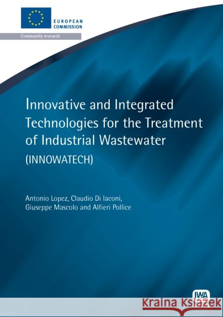 Innovative and Integrated Technologies for the Treatment of Industrial Wastewater Antonio Lopez, Claudio Di Iaconi, Giuseppe Mascolo, Alfieri Pollice 9781843393436 IWA Publishing