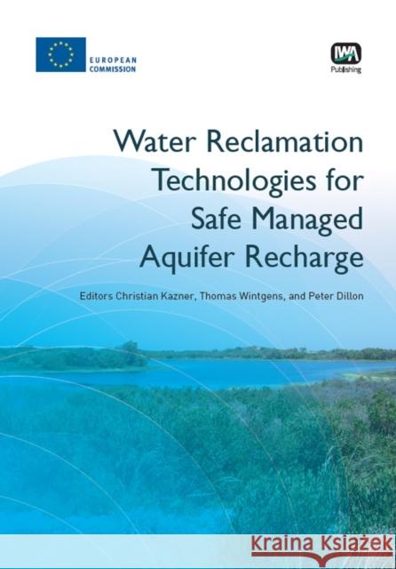 Water Reclamation Technologies for Safe Managed Aquifer Recharge Christian Kazner, Thomas Wintgens, Peter Dillon 9781843393443