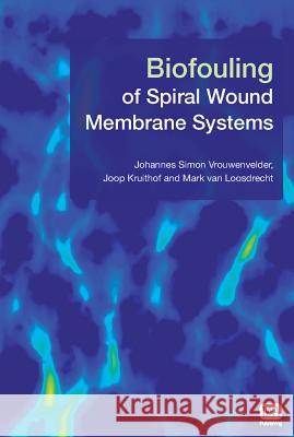 Biofouling of Spiral Wound Membrane Systems Johannes Simon Vrouwenvelder Joop Kruithof M. C. M Van Loosdrecht 9781843393634 IWA Publishing