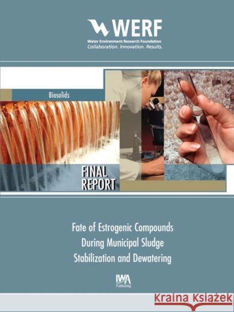 Fate of Estrogenic Compounds during Municipal Sludge Stabilization and Dewatering Edward T. Furlong, Dave Quanrud, Beverley M. Stinson 9781843393900 IWA Publishing