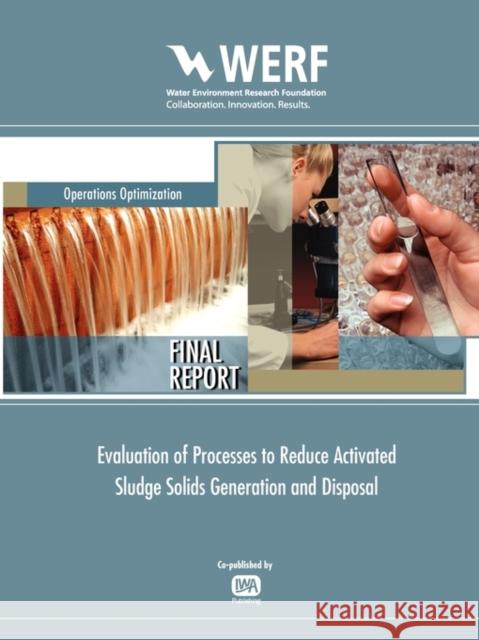 Evaluation of Processes to Reduce Activated Sludge Solids Generation and Disposal Julian Sandino 9781843393948 IWA Publishing