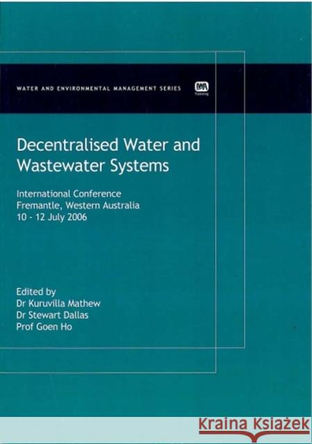 Decentralised Water and Wastewater Systems Kuruvilla Mathew, Stewart Dallas, Goen Ho 9781843395157