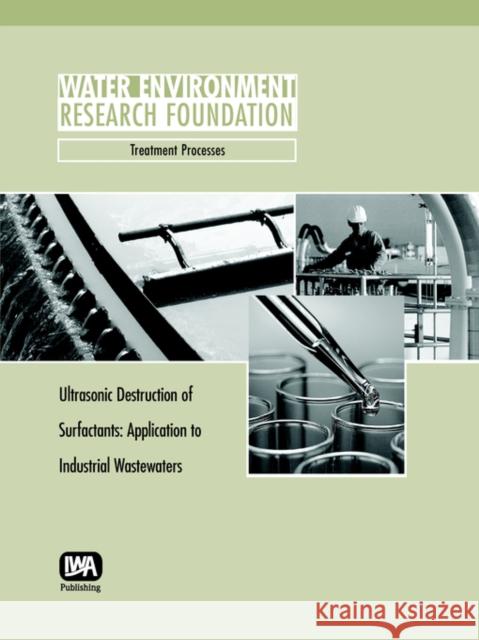 Ultrasonic Destruction of Surfactants: Application to Industrial Wastewaters L. Weavers, J. Frim, J. Rathman, G. Pee 9781843396369 IWA Publishing