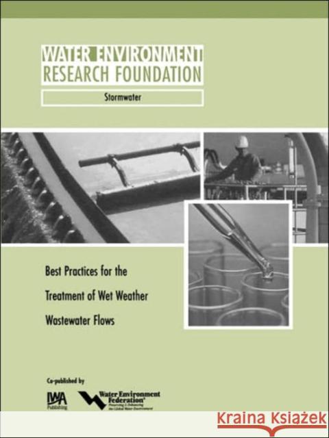 Best Practices for the Treatment of Wet Weather Wastewater Flows R. Brashear, C. Vitasovic, C. Johnson, R. Clinger, J. Rife, D. Lafitte, O. Nadi 9781843396536 IWA Publishing