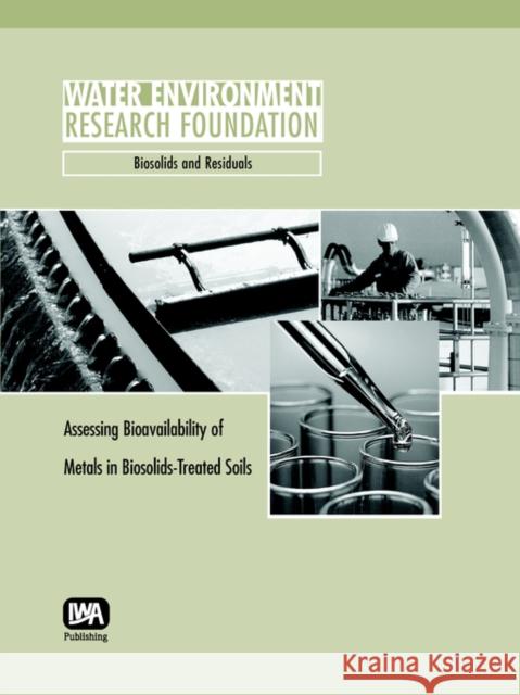 Assessing Bioavailability of Metals in Biosolids-Treated Soils A. C. Chang, D. E. Crowley 9781843396796 IWA Publishing