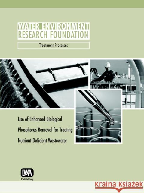 Use of Enhanced Biological Phosphorus Removal for Treating Nutrient-Deficient Wastewater W. F. Harper, David Jenkins 9781843396857 IWA Publishing