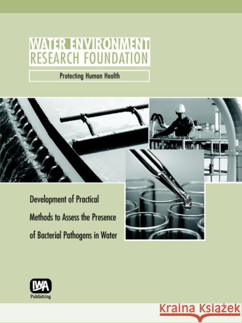 Development of Practical Methods to Assess the Presence of Bacterial Pathogens in Water W. A. Yanko 9781843396888 IWA Publishing