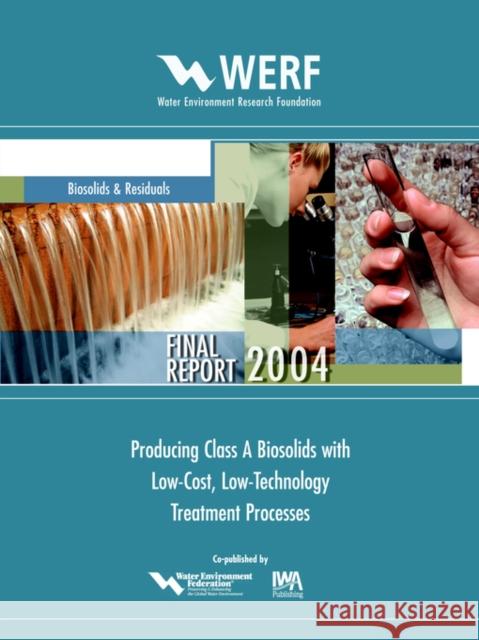 Producing Class A Biosolids With Low-Cost, Low-Technology Treatment Processes J. B. Farrell, D. Merrill, P. Schafer 9781843396932 IWA Publishing