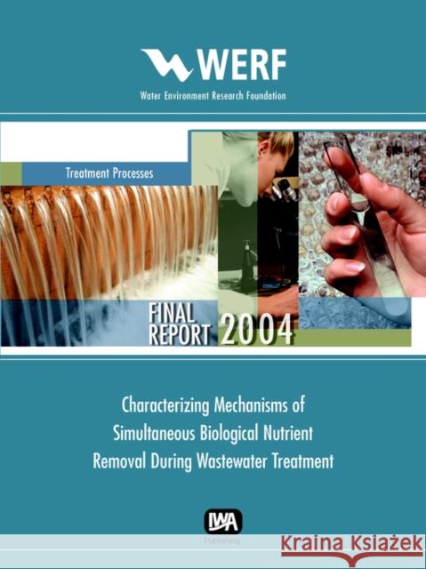 Characterizing Mechanisms of Simultaneous Biological Nutrient Removal During Wastewater Treatment P. F. Strom 9781843397052 IWA Publishing