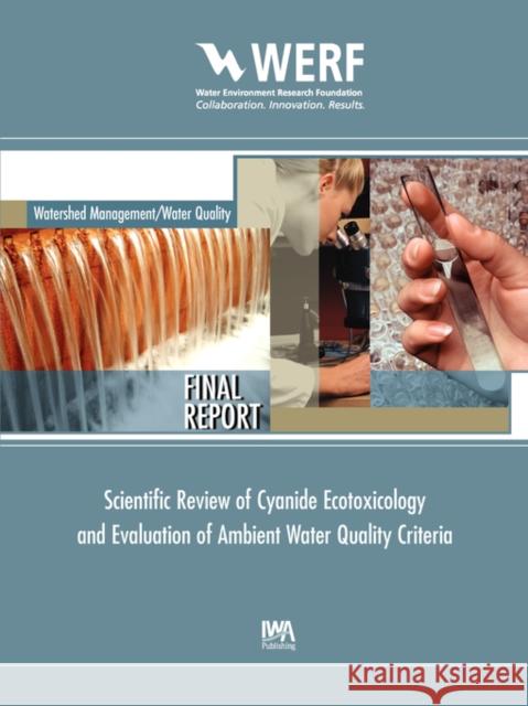 Scientific Review of Cyanide Ecotoxicology and Evaluation of Ambient Water Quality Criteria Robert W. Gensemer, David K. DeForest, Rick D. Cardwell, David Dzombak, Robert Santore 9781843397533 IWA Publishing