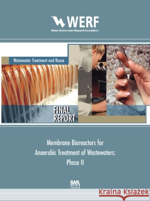 Membrane Bioreactors for Anaerobic Treatment of Wastewaters (Phase II) E. R. Hall 9781843397601 IWA Publishing