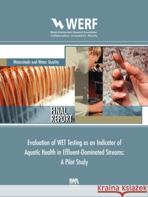 Evaluation of WET Testing as an Indicator of Aquatic Health in Effluent-Dominated Streams: A Pilot Study Jerome M. Diamond 9781843397687 IWA Publishing