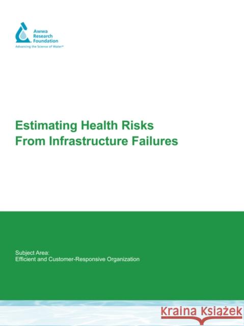 Estimating Health Risks from Infrastructure Failures Karen M. E. Emde, Daniel W. Smith, James A. Talbot, Les Gammie, Susan Ancel, Nelson Fok, Janet Mainiero 9781843399728 IWA Publishing