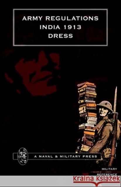 Army Regulations (India) 1913. Volume VII. Dress: v. VII Army Department The Government of India 9781843420750