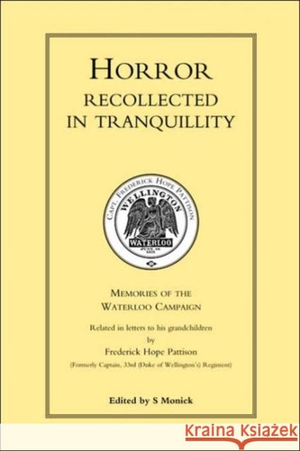 Horror Recollected in Tranquillity: Memories of the Waterloo Campaign Frederick Hope Pattison, S. Monick 9781843420866 Naval & Military Press Ltd