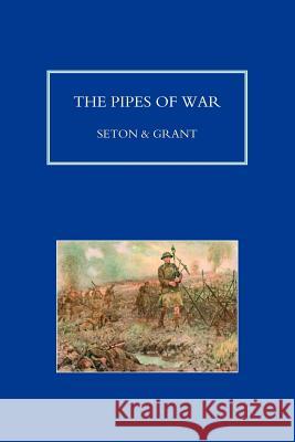 PIPES OF WAR. A Record of the Achievements of Pipers of Scottish and Overseas Regiments during the War 1914-18 Seton 9781843420873