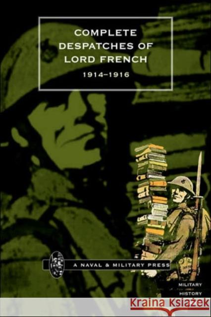 Complete Despatches of Lord French 1914-1916 Naval & Military Press 9781843420989 Naval & Military Press Ltd