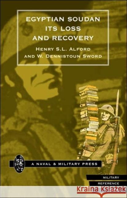 Egyptian Soudan Its Loss and Recovery (1896-1898) W.Dennistoun Sword, Henry Stamford Lewis Alford 9781843421009 Naval & Military Press Ltd