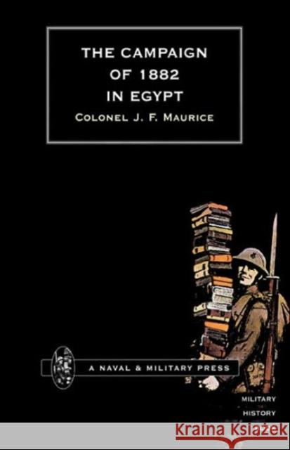 Campaign of 1882 in Egypt J.F.D. Maurice 9781843421016