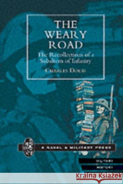 WEARY ROAD. The Recollections of a Subaltern of Infantry Douie, Charles 9781843421290