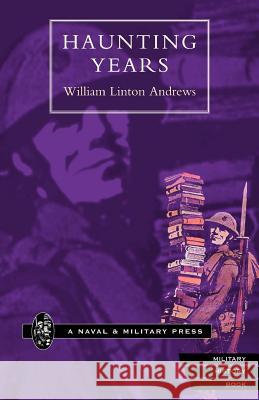 Haunting Years William Linton Andrews 9781843421313 Naval & Military Press Ltd