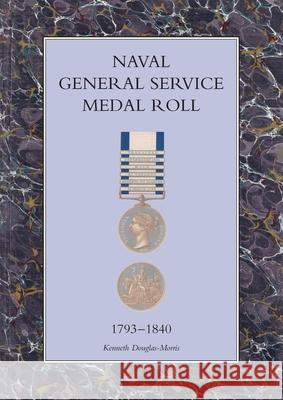 Naval General Service Medal Roll, 1793-1840 K. J. Douglas-Morris 9781843421436 Naval & Military Press Ltd