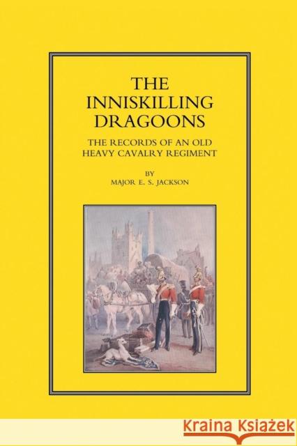 Inniskilling Dragoons: The Records of an Old Heavy Cavalry Regiment E.S. Jackson, Arthur L. Humphreys, Arthur L. Humphrey 9781843421757