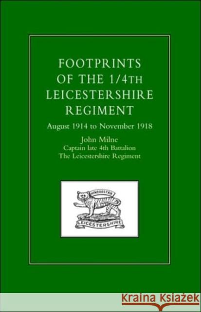 Footprints of the 1/4th Leicestershire Regiment: August 1914 to November 1918 John Milne 9781843422037 Naval & Military Press Ltd