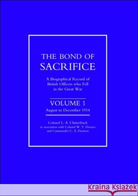 Bond of Sacrifice: A Biographical Record of British Officers Who Fell in the Great War: v. 1: August-December 1914 L.A. Clutterbuck 9781843422259