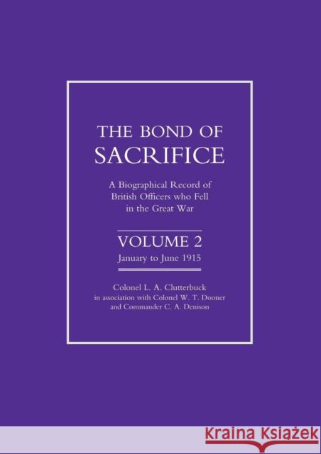 Bond of Sacrifice: A Biographical Record of British Officers Who Fell in the Great War: v. 2 L.A. Clutterbuck 9781843422266