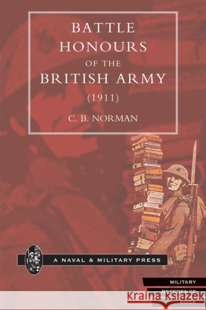 Battle Honours of the British Army (1911) C. B. Norman 9781843422594 Naval & Military Press Ltd