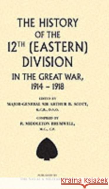 History of the 12th (Eastern) Division in the Great War Arthur B. Scott, P.Middleton Brumwell 9781843422648 Naval & Military Press Ltd