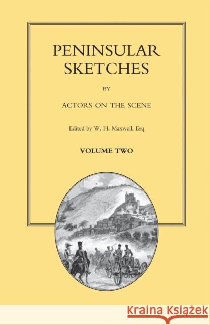 PENINSULAR SKETCHES; BY ACTORS ON THE SCENE. Volume Two S Monick, W H Maxwel 9781843423126 Naval & Military Press