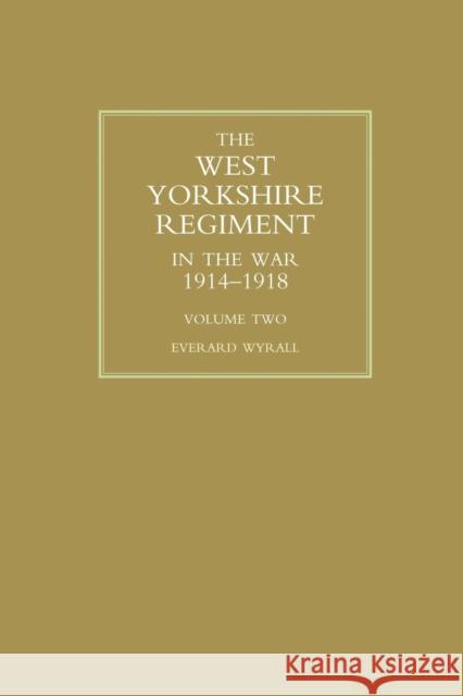 WEST YORKSHIRE REGIMENT IN THE WAR 1914-1918 Volume Two Everard Wyrall 9781843423393
