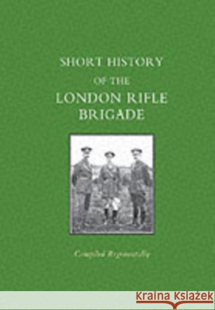 Short History of the London Rifle Brigade Naval & Military Press 9781843423652 Naval & Military Press Ltd