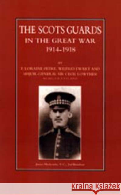 Scots Guards in the Great War Loraine F. Petre, Wilfrid Ewart, Cecil Lowther 9781843423720 Naval & Military Press Ltd