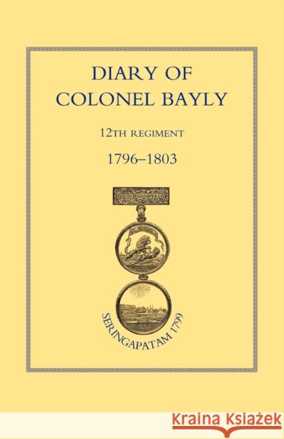 Diary of Colonel Bayly, 12th Regiment 1796-1830 (Seringapatam 1799) Naval & Military Press 9781843423744 Naval & Military Press Ltd