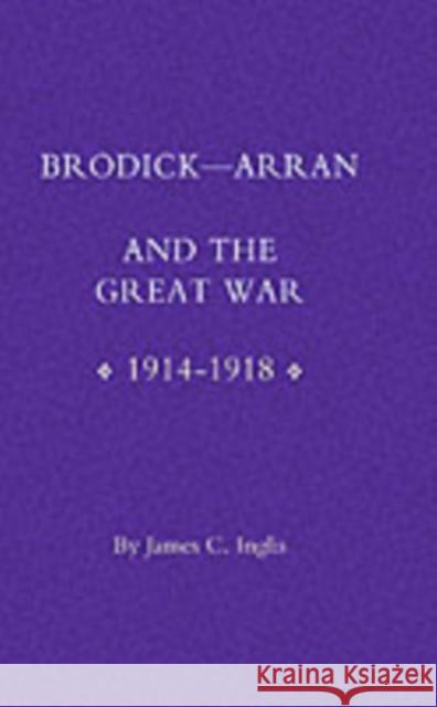 Brodick: Arran and the Great War 1914-1918 James Inglis 9781843423775