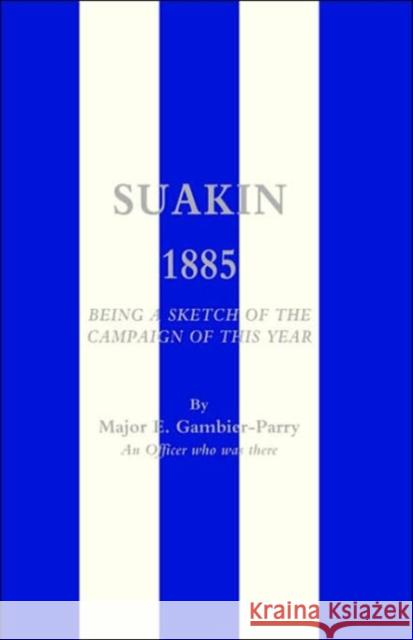 Suakin, 1885: Being a Sketch of the Campaign of This Year E. Gambier-Parry 9781843424000